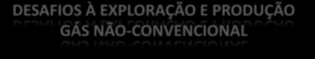 DESAFIOS À EXPLORAÇÃO E PRODUÇÃO GÁS NÃO-CONVENCIONAL Desenvolvimento de Indústria de Bens e Serviços Disponibilidade de equipamentos (sondas e unidades de fraturamento de grande porte) e pessoal