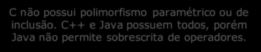 Critérios específicos Encapsulamento e proteção C C++ Java Parcial Sim Sim Sistema de tipos Não Parcial Sim Verificação de tipos Polimorfismo Estática Estática / Dinâmica Coerção e sobrecarga Todos