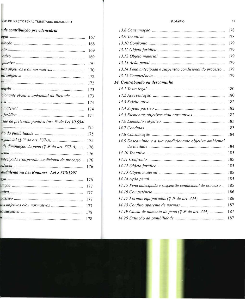 SUMÁRIO 15 13.8 Consumação. 178 13.9 Tentativa.. 178 13.10 Confronto. 179 13.11 Objeto jurídico.. 179 13.12 Objeto material. 179 13.13 Ação penal.. 179 13.14 Pena antecipada e suspensão condicional do processo.