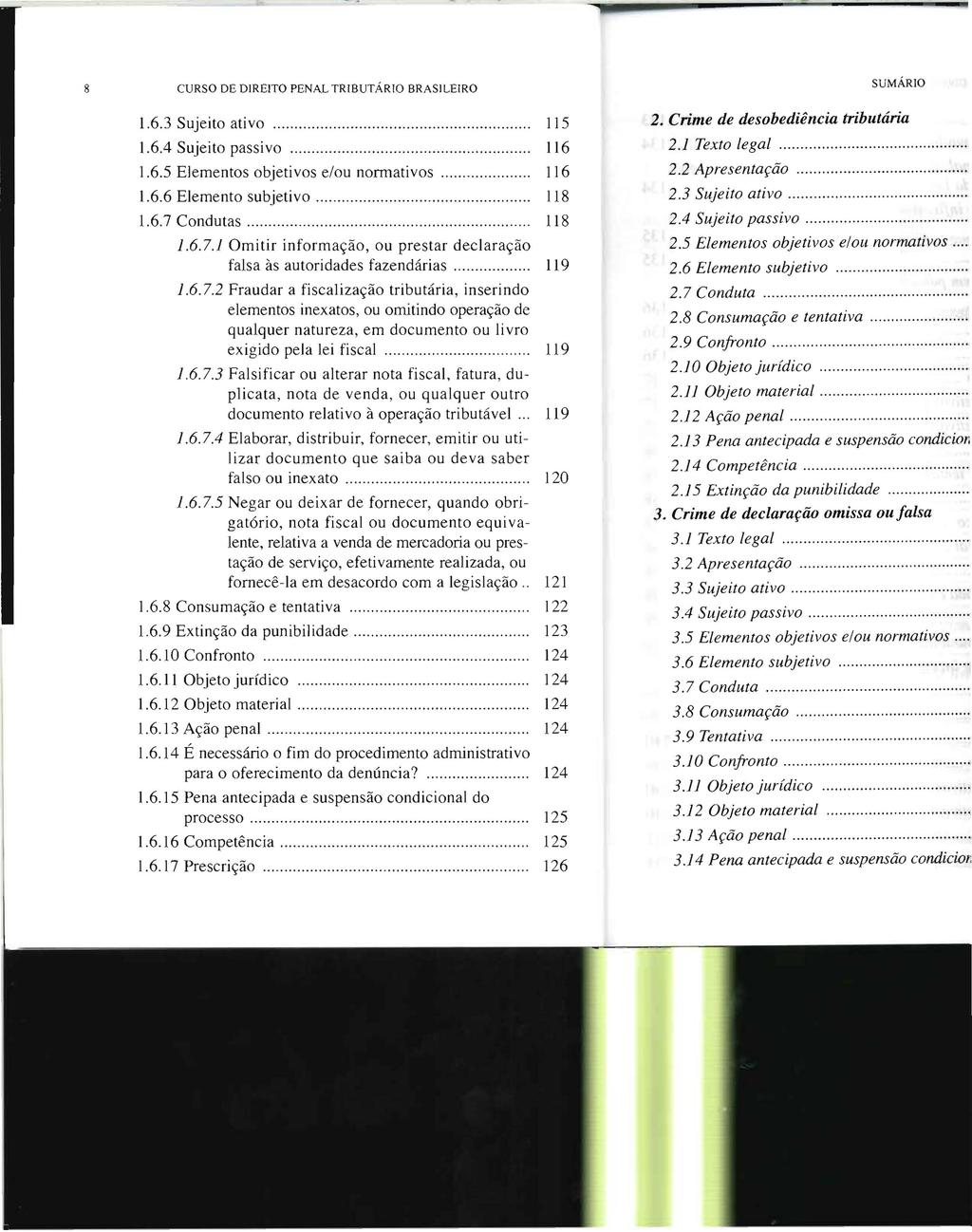 8 CURSO DE DIREITO PENAL TRIBUTÁRIO BRASlLEIRO 1.6.3 Sujeito ativo 115 1.6.4 Sujeito passivo 116 1.6.5 Elementos objetivos e/ou nonnativos 116 1.6.6 Elemento subjetivo 118 1.6.7 