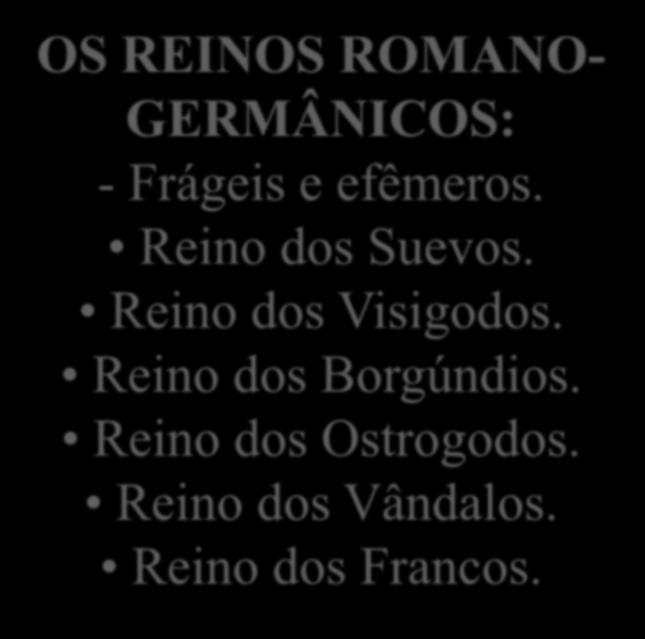 A Sociedade Feudal: os reinos germânicos da Europa feudal. OS REINOS ROMANO- GERMÂNICOS: - Frágeis e efêmeros.