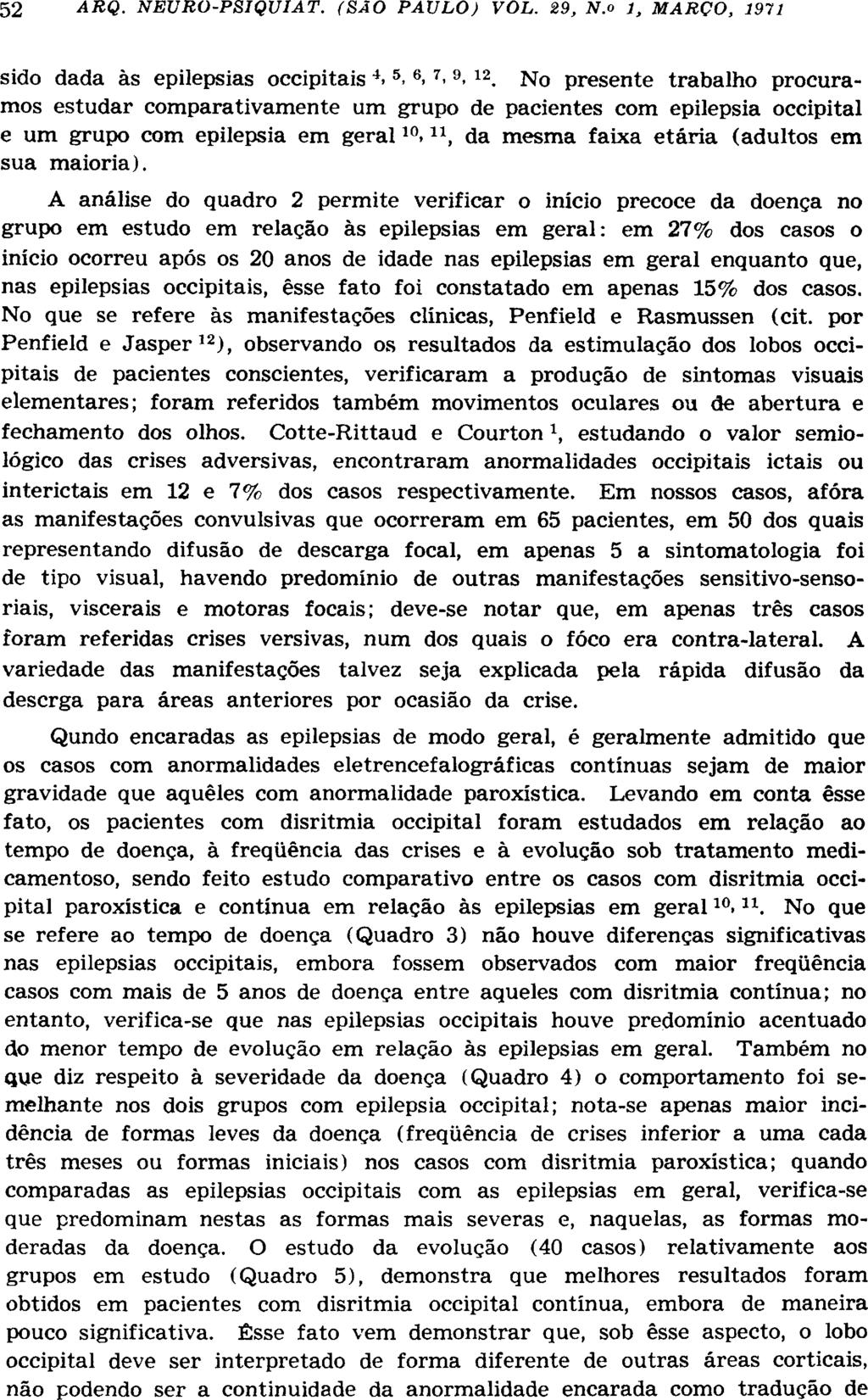 sido dada às epilepsias occipitais 4. 5. 6. 7-9. 1 2. No presente trabalho procuramos estudar comparativamente um grupo de pacientes com epilepsia occipital e um grupo com epilepsia em geral 10.