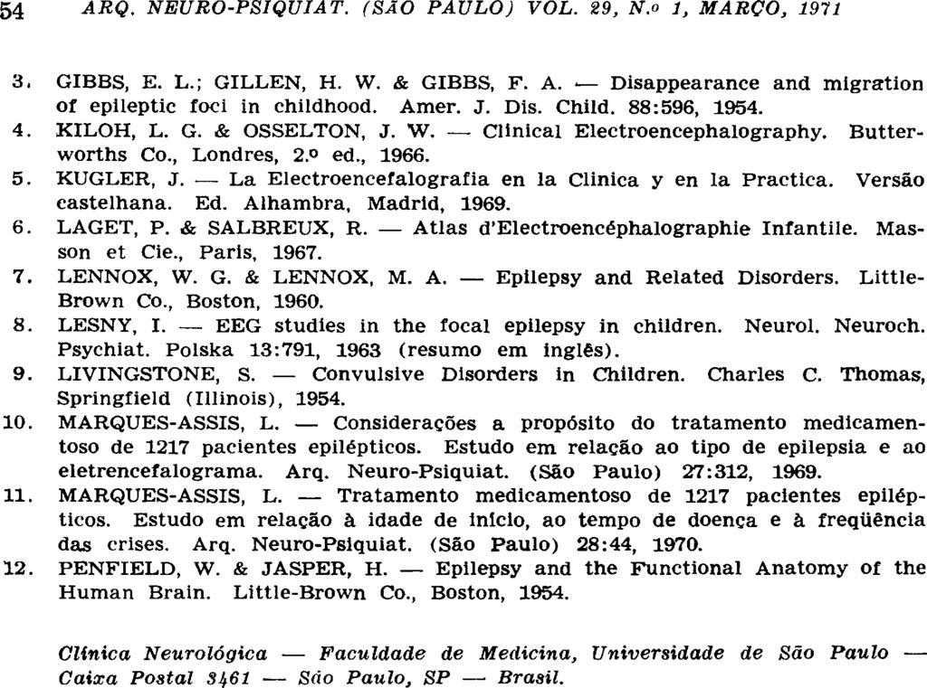 3. GIBBS, E. L.; GILLEN, H. W. & GIBBS, F. A. Disappearance and migration of epileptic foci in childhood. Amer. J. Dis. Child. 88:596, 1954. 4. KILOH, L. G. & OSSELTON, J. W. Clinical Electroencephalography.