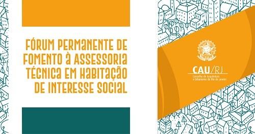 O CAU-RJ instalará o FÓRUM PERMANEN- TE DE FOMENTO À ASSESSORIA TÉCNICA EM HA- BITAÇÃO DE INTERESSE SOCIAL no dia 18 de Junho das 14h às 18h na sede do CAU- Avenida Chile 270-23. A lei n 11.