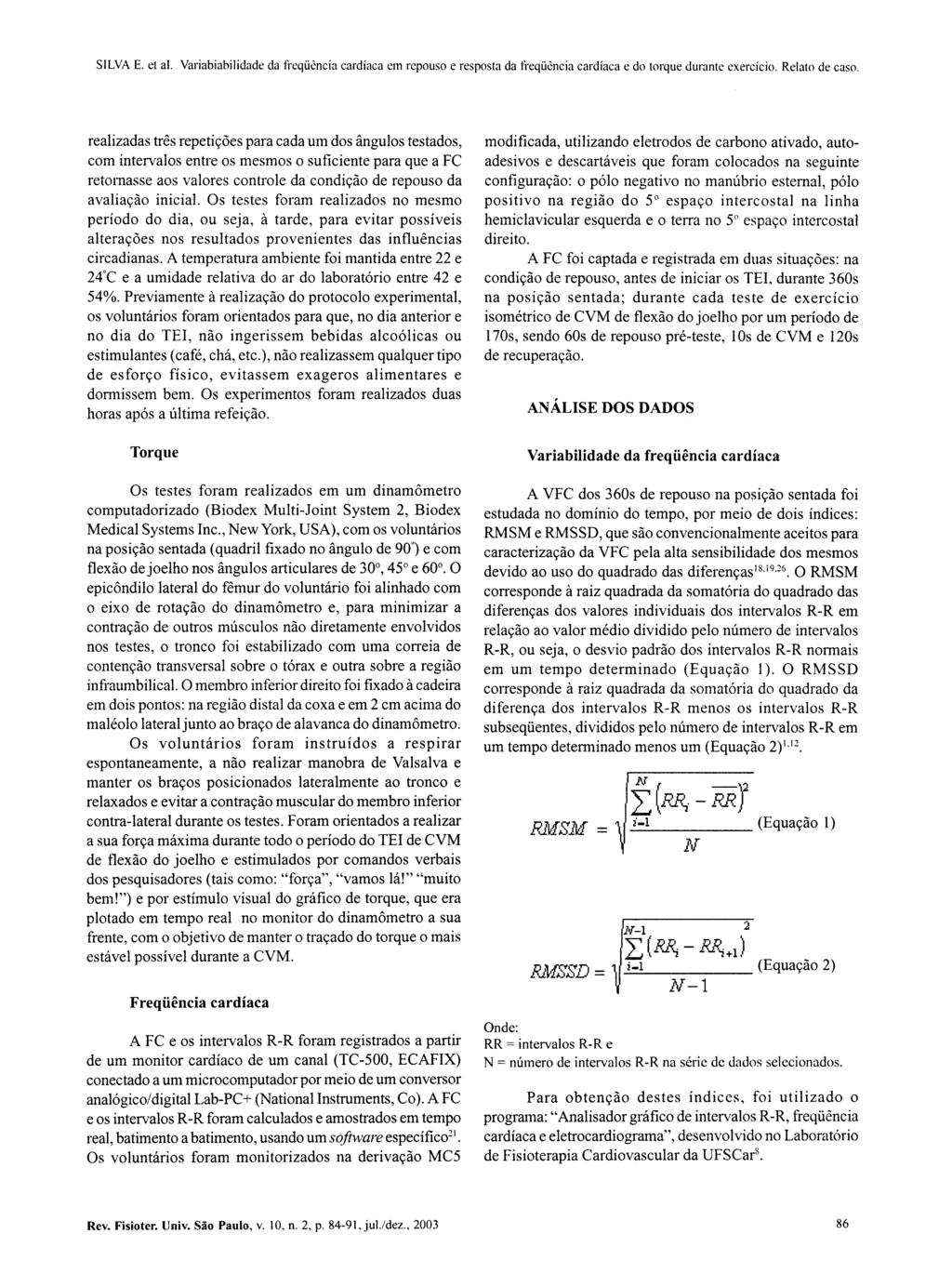 realizadas três repetições para cada um dos ângulos testados, com intervalos entre os mesmos o suficiente para que a FC retomasse aos valores controle da condição de repouso da avaliação inicial.