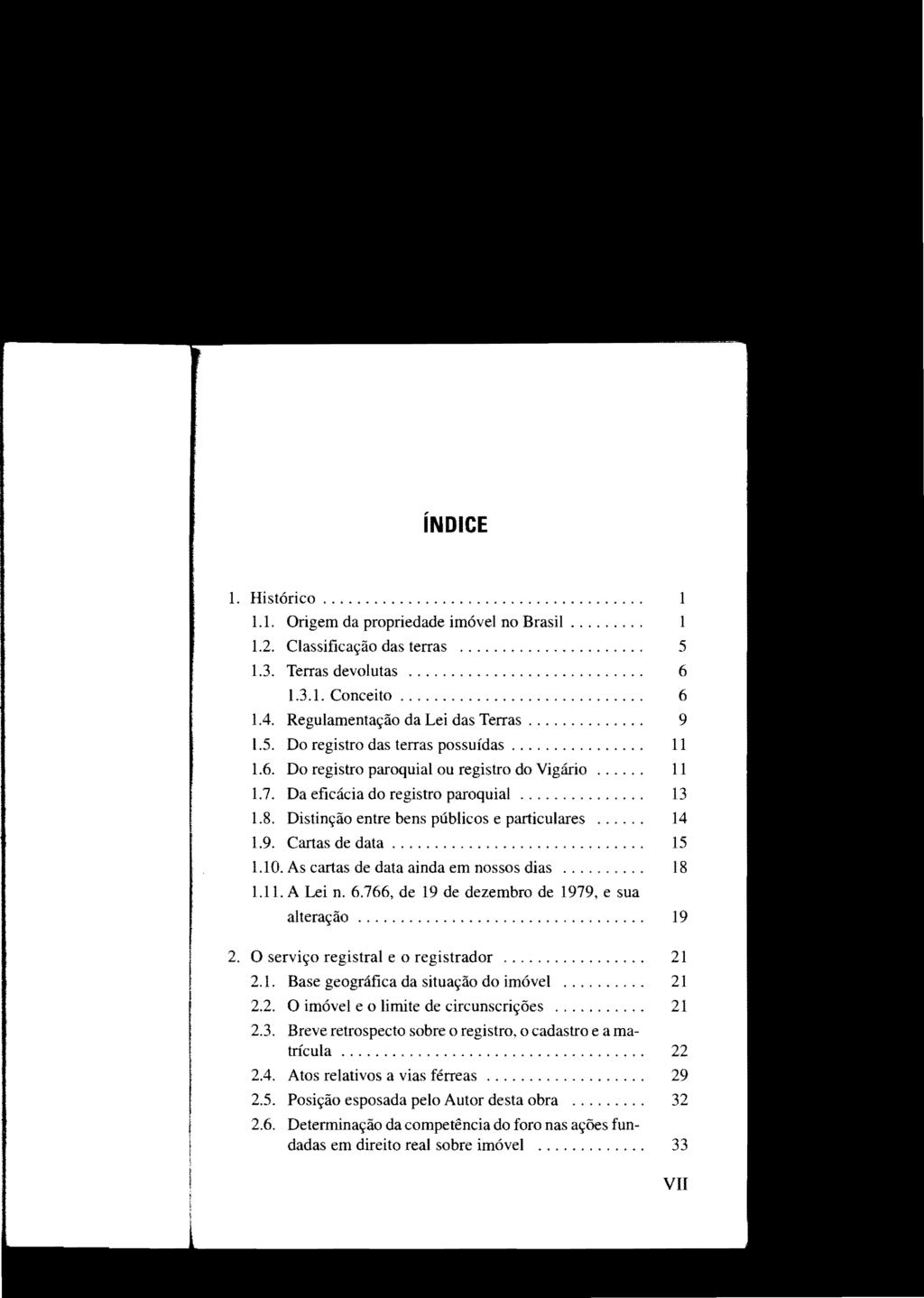STJ00040453 índice 1. Histórico.... 1.1. Origem da propriedade imóvel no Brasil......... 1 1.2. Classificação das terras... 5 1.3. Terras devolutas... 6 1.3.1. Conceito............................. 6 1.4. Regulamentação da Lei das Terras.