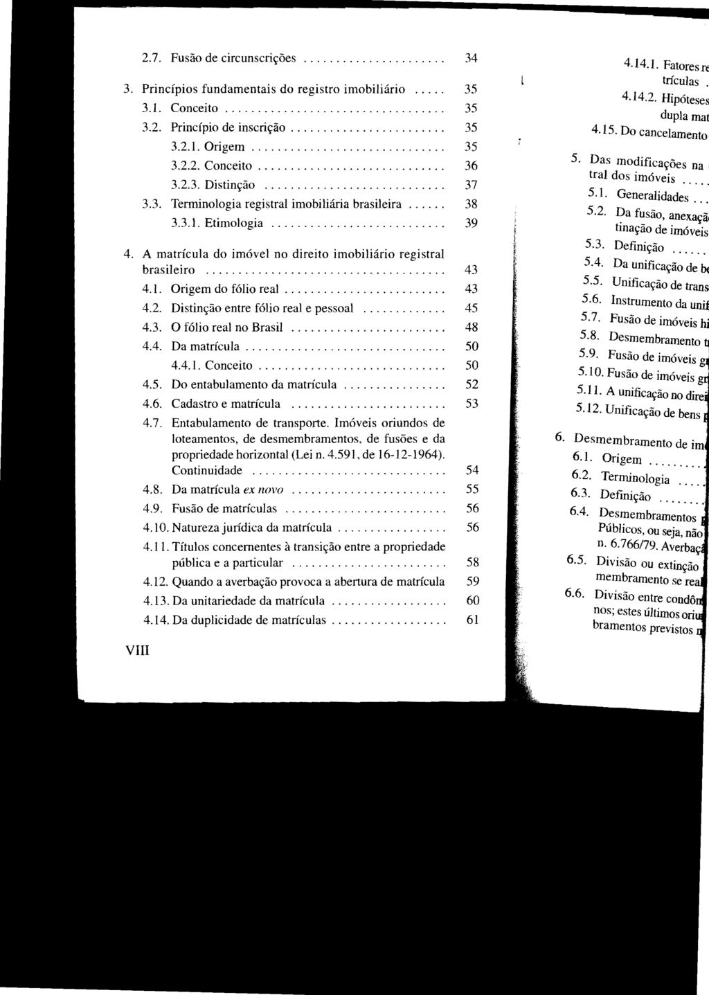 2.7. Fusão de circunscrições... 34 3. Princípios fundamentais do registro imobiliário... 35 3.1. Conceito..................... 35 3.2. Princípio de inscrição........................ 35 3.2.1. Origem.