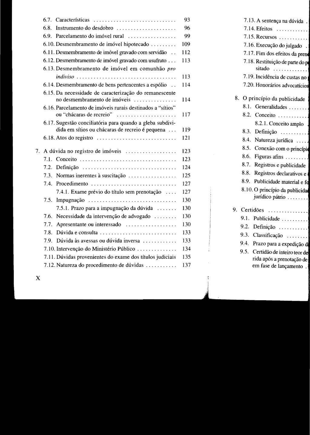 6.7. Características... 93 6.8. Instrumento do desdobro... 96 6.9. Parcelamento do imóvel rural... 99 6.1 O. Desmembramento de imóvel hipotecado......... 109 6.11.