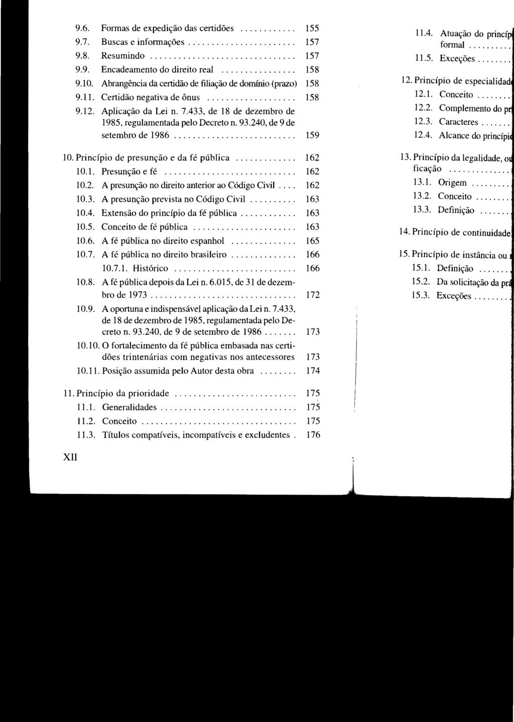 9.6. Formas de expedição das certidões... 155 9.7. Buscas e informações....................... 157 9.8. Resumindo............ 157 9.9. Encadeamento do direito real... 158 9.10.