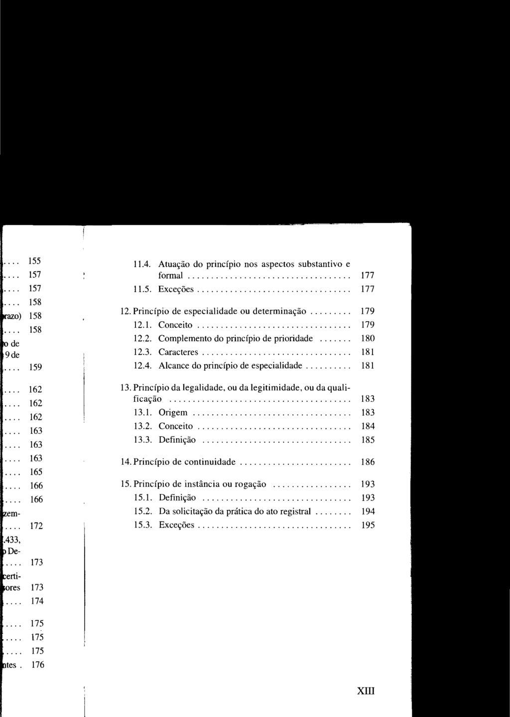 11.4. Atuação do princípio nos aspectos substantivo e formal......... 177 11.5. Exceções... 177 12. Princípio de especialidade ou determinação......... 179 12.1. Conceito... 179 12.2. Complemento do princípio de prioridade.