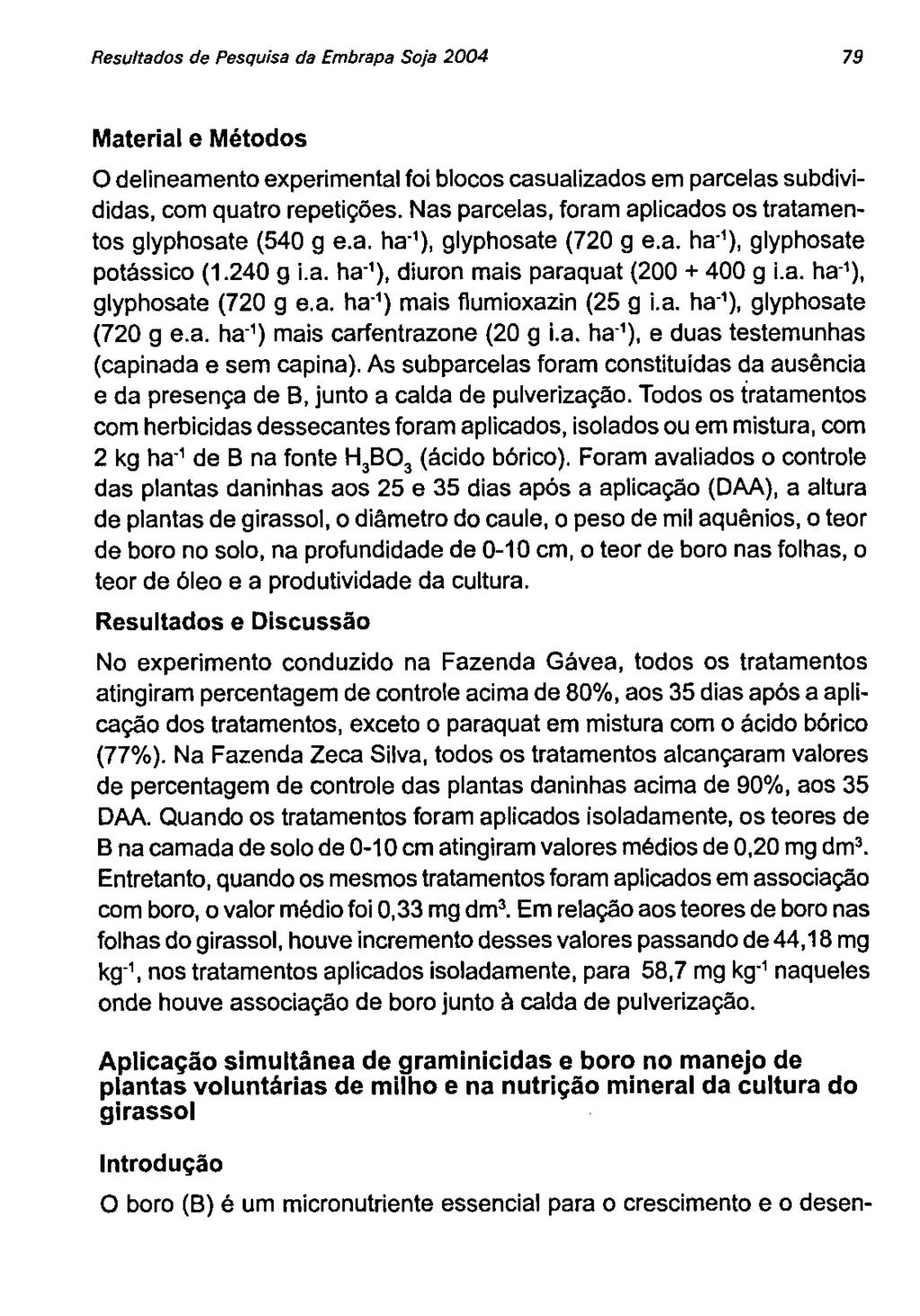 Resultados de Pesquisa da Entrapa Soja 2004 79 Material e Métodos O delineamento experimental foi blocos casualizados em parcelas subdivididas, com quatro repetições.