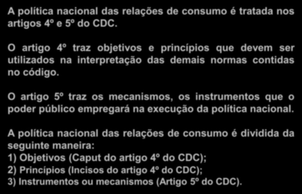 Política Nacional das Relações de Consumo A política nacional das relações de consumo é tratada nos artigos 4º e 5º do CDC.