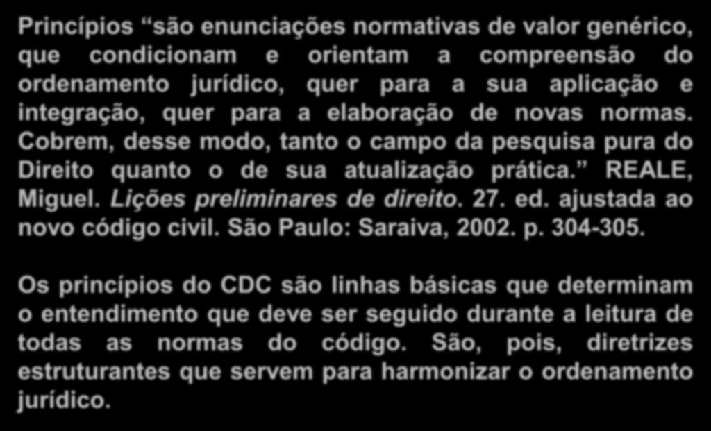 Princípios Princípios são enunciações normativas de valor genérico, que condicionam e orientam a compreensão do ordenamento jurídico, quer para a sua aplicação e integração, quer para a elaboração de