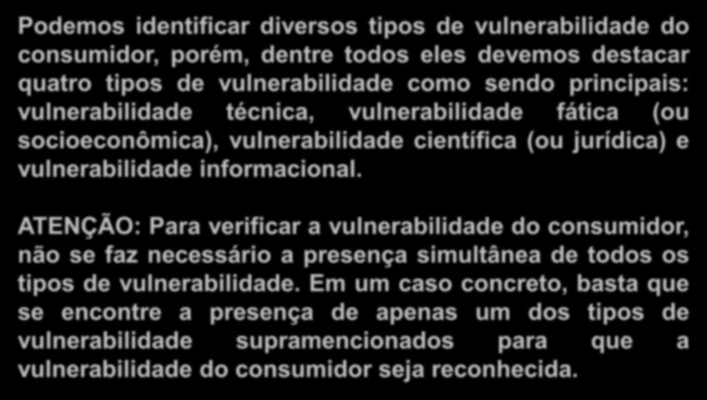 Tipos de vulnerabilidade Podemos identificar diversos tipos de vulnerabilidade do consumidor, porém, dentre todos eles devemos destacar quatro tipos de vulnerabilidade como sendo principais: