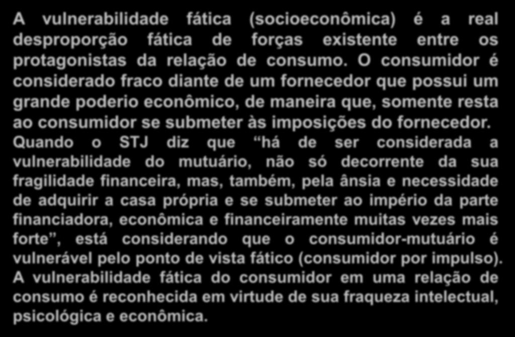 Quando o STJ diz que há de ser considerada a vulnerabilidade do mutuário, não só decorrente da sua fragilidade financeira, mas, também, pela ânsia e necessidade de adquirir a casa própria e se