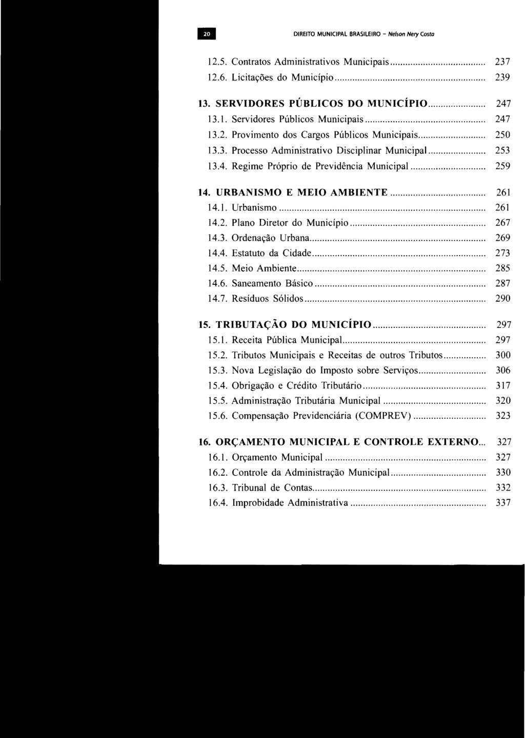 .. DIREITO STJ00101370 MUNICIPAL BRASILEIRO - Nelson Nery Costo 12.5. Contratos Administrativos Municipais... 237 12.6. Licitações do Município... 239 13. SERVIDORES PÚBLICOS DO MUNICíPIO... 247 13.1. Servidores Públicos Municipais.