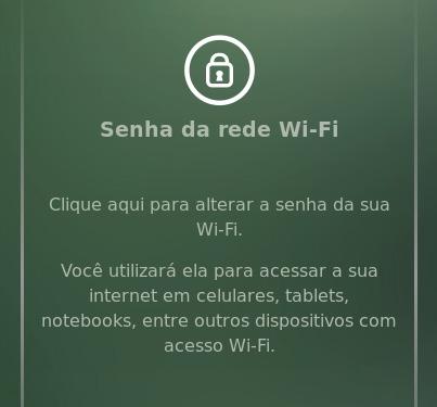 Modificar a senha da rede A senha de sua rede Wi-Fi pode ser alterada através do menu Nome e senhas, na seção Senha da rede Wi-Fi.
