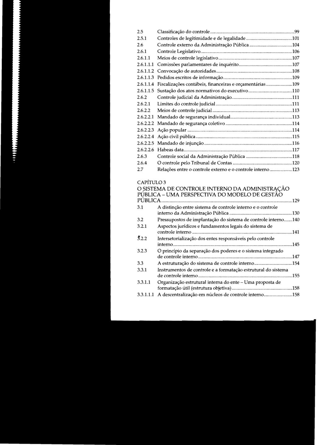 25 Classificação do controle...99 2.5.1 Controles de legitimidade e de legalidade...101 2.6 Controle externo da Administração Pública...104 2.6.1 Controle Legislativo...106 2.6.1.1 Meios de controle legislativo.