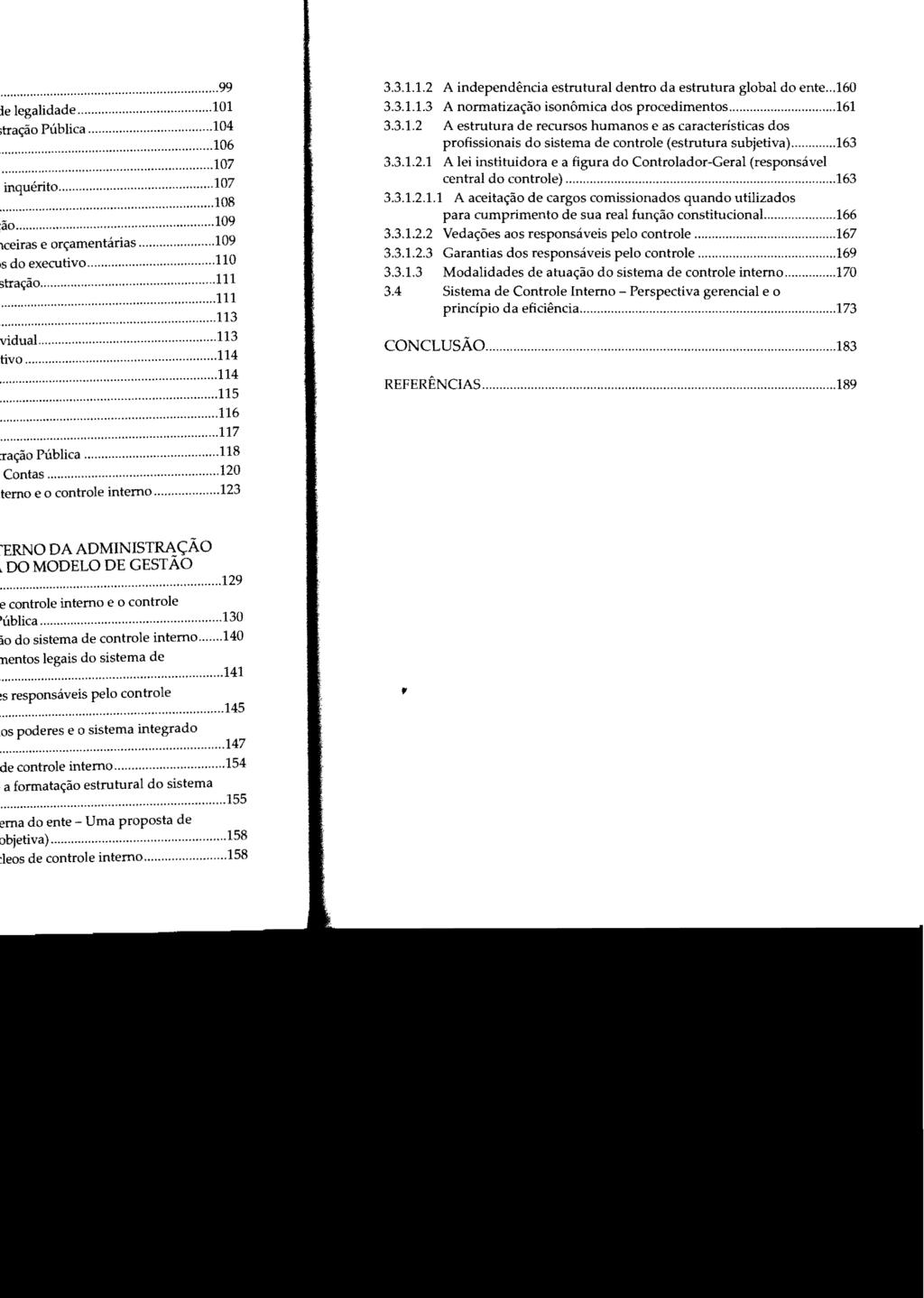 3.3.1.1.2 A independência estrutural dentro da estrutura global do ente...160 3.3.1.1.3 A normatização isonômica dos procedimentos...161 3.3.1.2 A estrutura de recursos humanos e as características dos profissionais do sistema de controle (estrutura subjetiva).