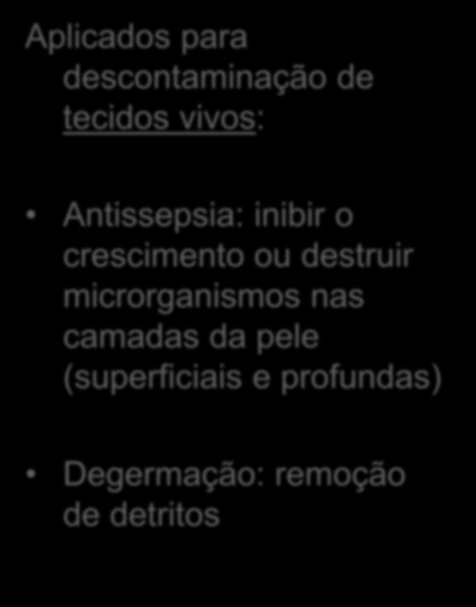 Aplicados para descontaminação de tecidos vivos: Antissépticos Antissepsia: inibir o