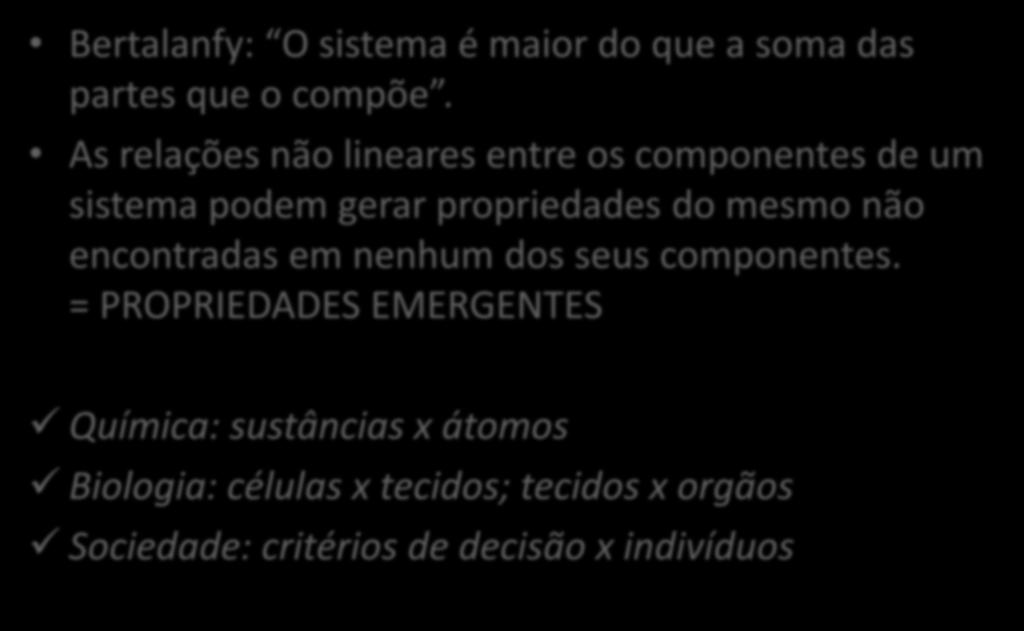 Propriedades emergentes Bertalanfy: O sistema é maior do que a soma das partes que o compõe.