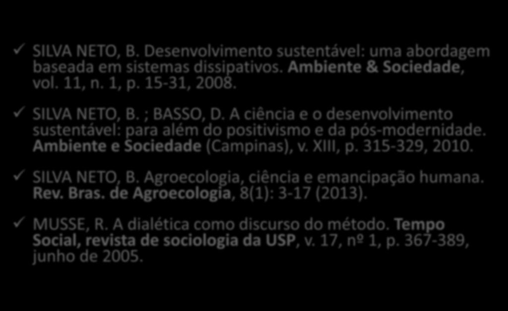 Bibliografia SILVA NETO, B. Desenvolvimento sustentável: uma abordagem baseada em sistemas dissipativos. Ambiente & Sociedade, vol. 11, n. 1, p. 15-31, 2008. SILVA NETO, B. ; BASSO, D.