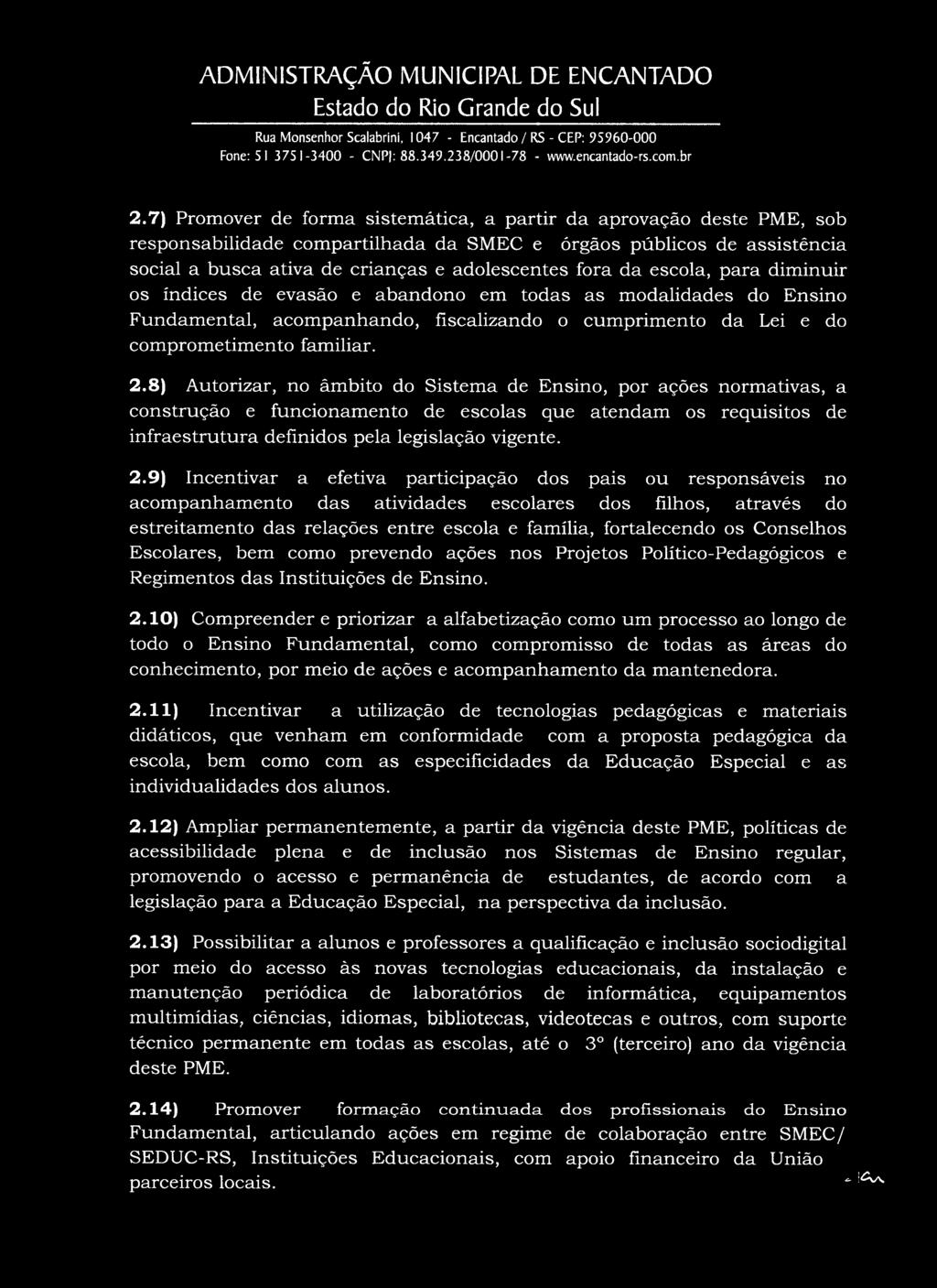 2.7) Promover de forma sistemática, a partir da aprovação deste PME, sob responsabilidade compartilhada da SMEC e órgãos públicos de assistência social a busca ativa de crianças e adolescentes fora