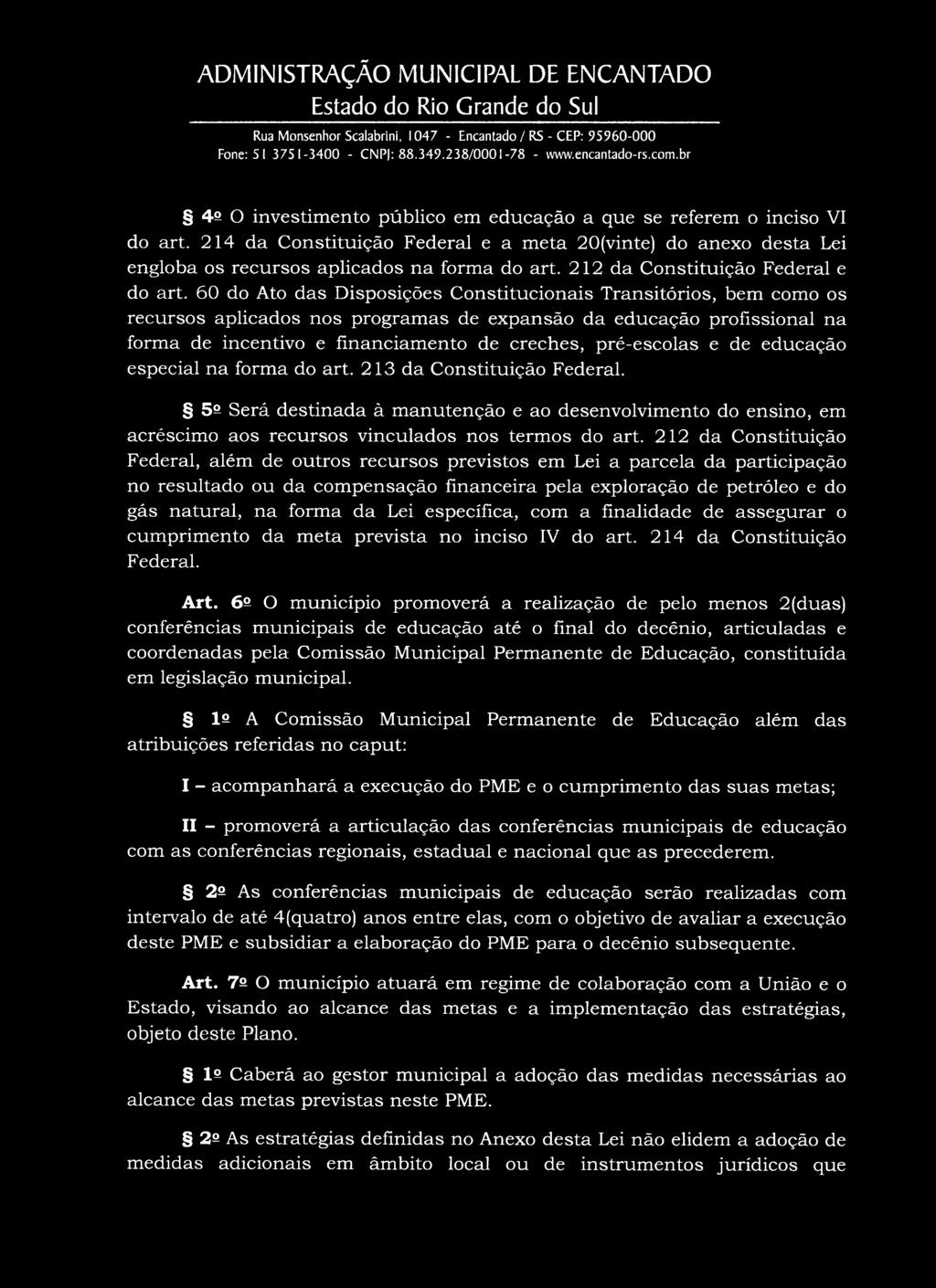 4^ O investimento público em educação a que se referem o inciso VI do art. 214 da Constituição Federal e a meta 20(vinte) do anexo desta Lei engloba os recursos aplicados na forma do art.