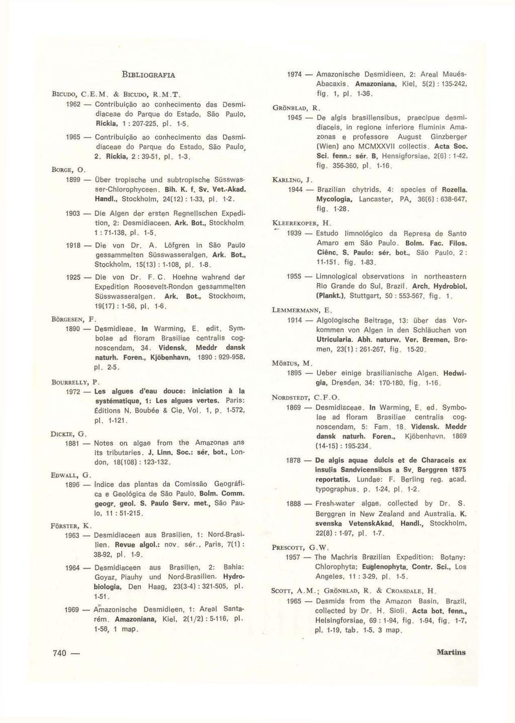 BIBLIOGRAFIA BICUDO, C.E.M. & BICUDO, R.M.T. 1962 - Contribuição ao conhecimento das Desmidiaceae do Parque do Estado, São Paulo, Rickia, 1 : 207-225, pl. 1-5.