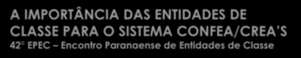 A IMPORTÂNCIA DAS ENTIDADES DE CLASSE PARA O SISTEMA CONFEA/CREA S 42 EPEC