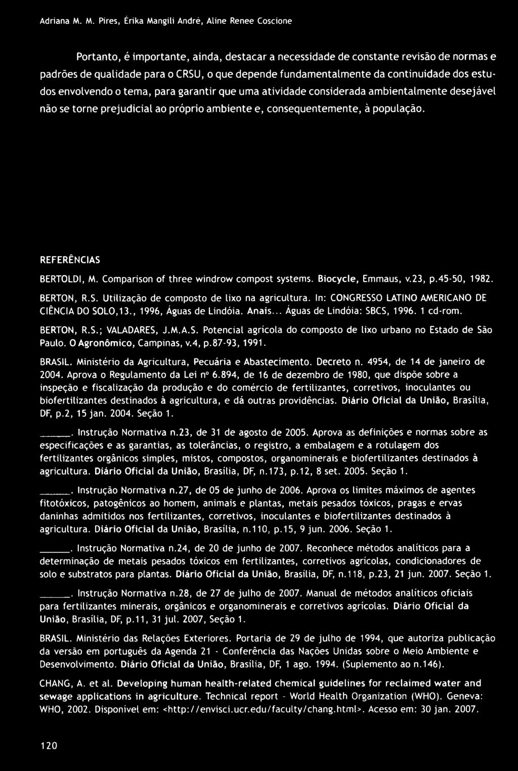 fundamentalmente da continuidade dos estudos envolvendo o tema, para garantir que uma atividade considerada ambientalmente desejável não se torne prejudicial ao próprio ambiente e, consequentemente,