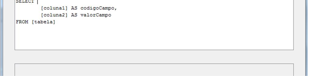 A consulta deve retornar as informações dao código do campo e do valor do campo, sempre respeitado os aliases codigocampo e valorcampo, que serão utilizados como base de informações no momento de