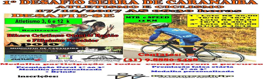 REGULARMENTO EVENTO: 1º DESARIO SERRA DE CARANAIBA DATA DA REALIZAÇÃO 17 Dezembro de 2017 2 HORÁRIO 08:30 Horas Desafio de Atletismo 3, 6 e 12 km 09:30 Horas Desafio de Ciclismo 12 km 3 LARGADA E