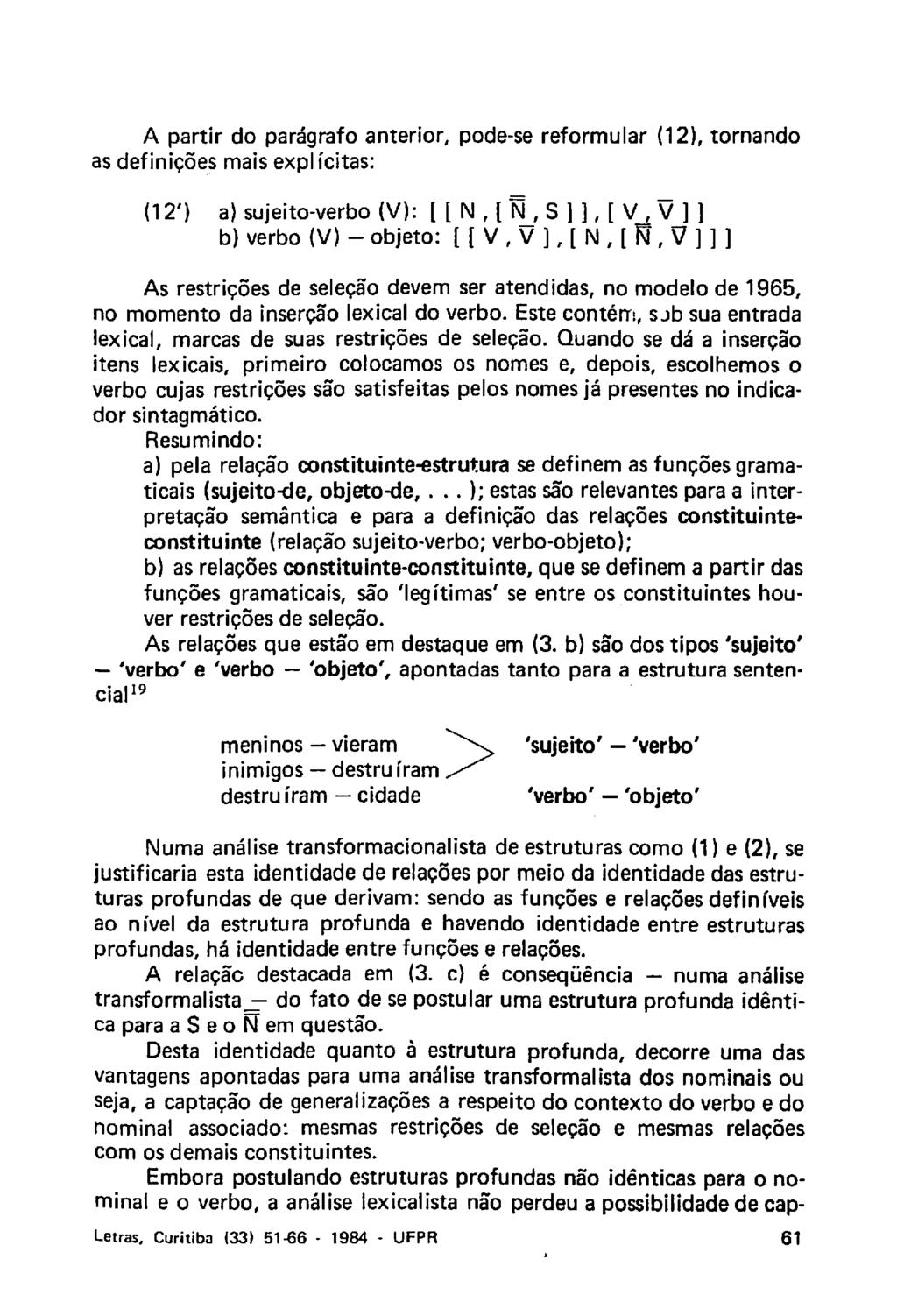 A partir do parágrafo anterior, pode-se reformular (12), tornando as definições mais explícitas: (12') a) sujeito-verbo (V): [ [ N, [ N_, S ] ], [ V, V ] ] b) verbo (V) - objeto: [[V,V],[N,[FF f V]]]