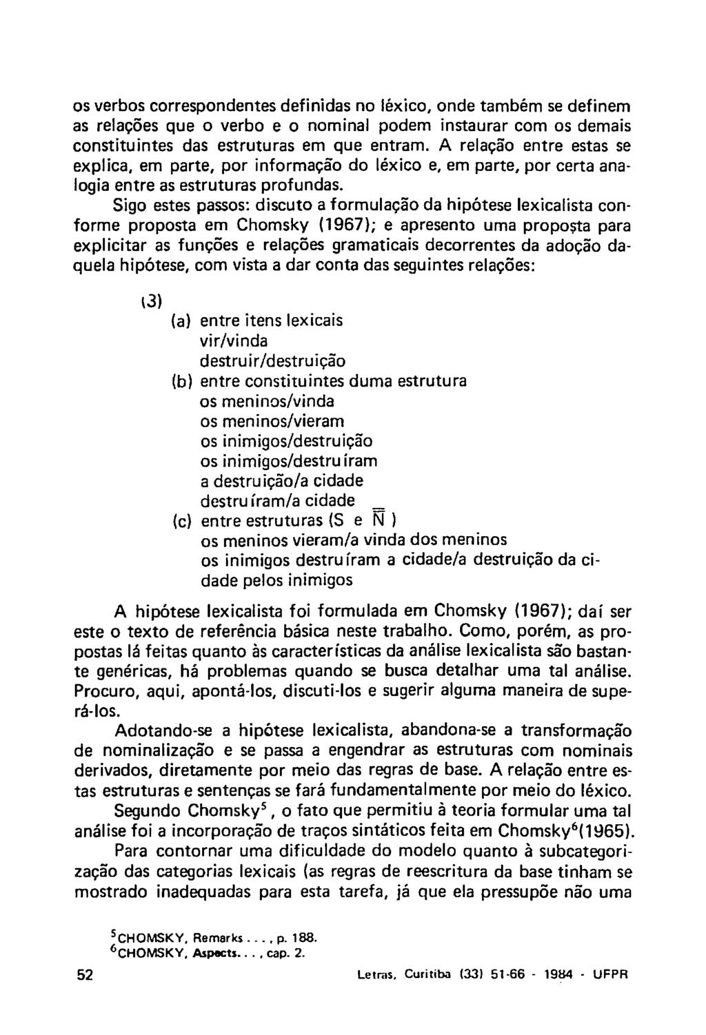 os verbos correspondentes definidas no léxico, onde também se definem as relações que o verbo e o nominal podem instaurar com os demais constituintes das estruturas em que entram.