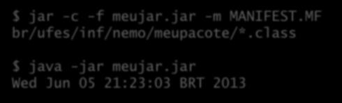 O arquivo MANIFEST Contém meta- dados sobre o pacote: Crie um arquivo MANIFEST.MF: Main-Class: br.ufes.inf.nemo.meupacote.