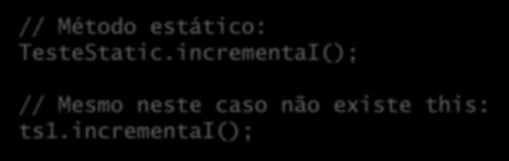 this e static Métodos static não possuem this: Métodos estáticos pertencem à classe como um todo; this representa o objeto corrente; Em métodos de classe, não há