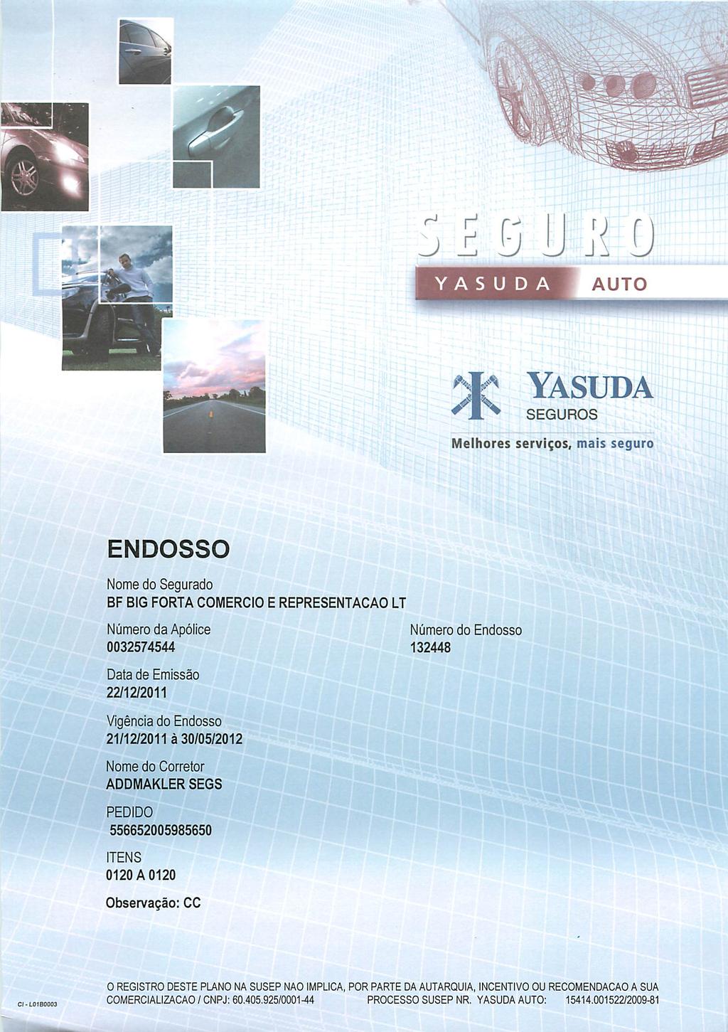 rj i /f\ YASUDA SEGUROS Melhores serviços, mais seguro ENDOSSO Nome do Segurado BF BIG FORTA COMERCIO E REPRESENTAÇÃO LT Númeroda Apólice 0032574544 Número do Endosso 132448 Data de Emissão