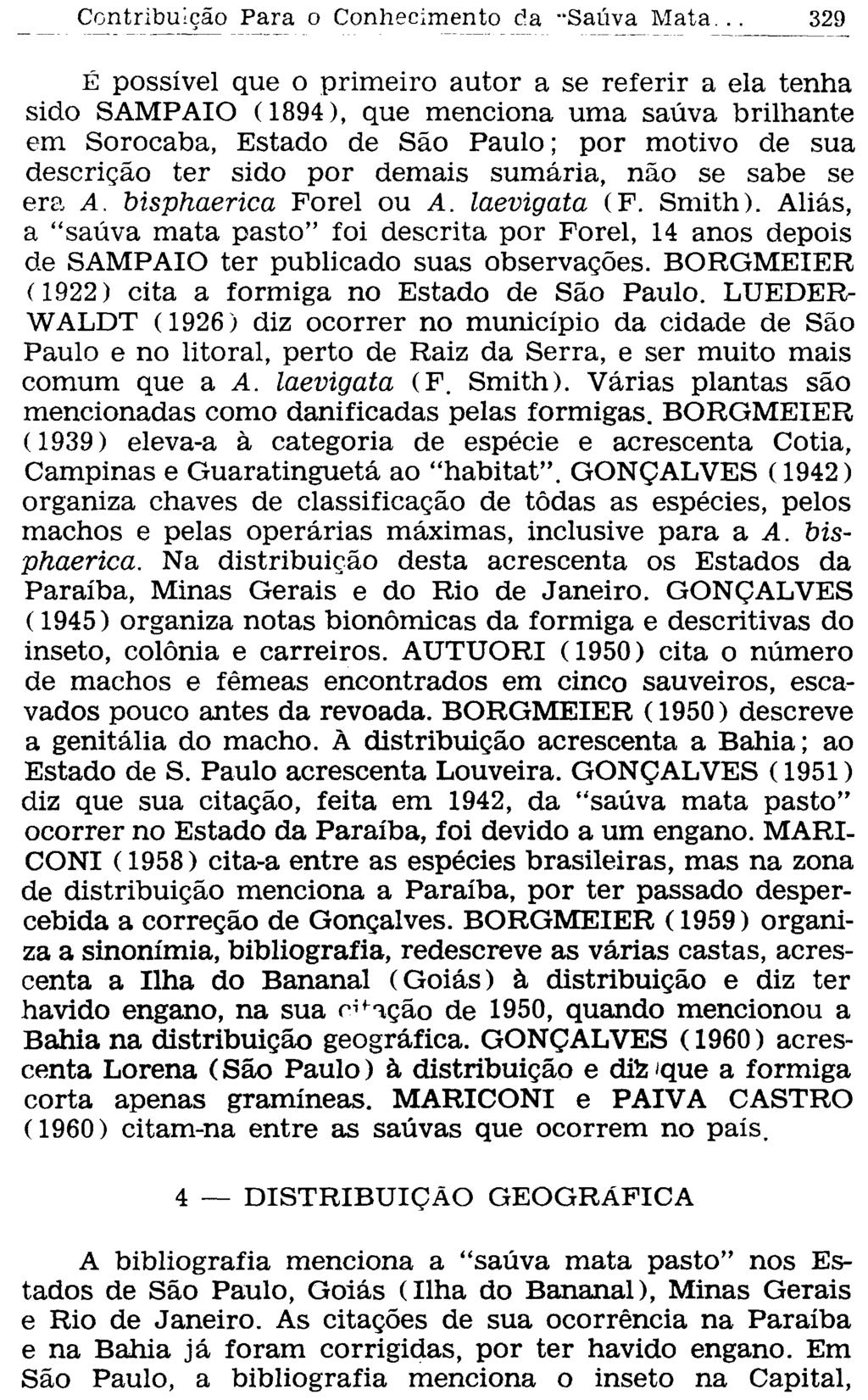 É possível que o primeiro autor a se referir a ela tenha sido SAMPAIO (1894), que menciona uma saúva brilhante em Sorocaba, Estado de São Paulo; por motivo de sua descrição ter sido por demais