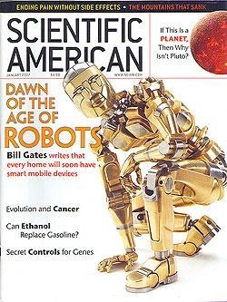 6. Scientific American - January 2007 A Robot in Every Home The leader of the PC revolution predicts that the next hot field will be robotics By Bill Gates Imagine being present at the birth of a new