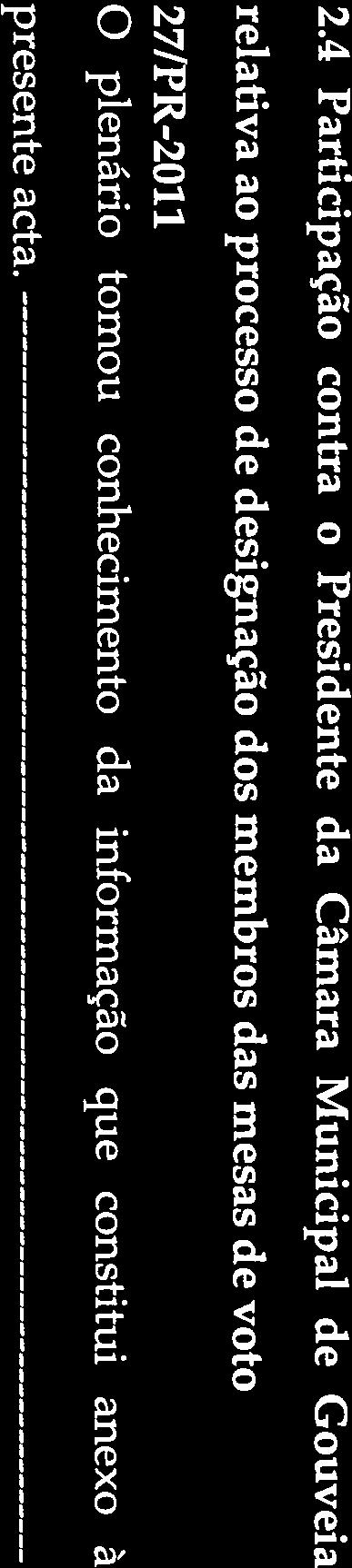 4 Participação contra o Presidente da Câmara Municipal de Gouveia relativa ao processo de designação dos membros das mesas de voto 27/PR-2011 O plenário tomou conhecimento da informação que