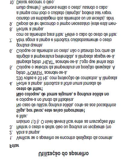 Não deixe o aparelho em funcionamento sem supervisão. No caso de ter de se ausentar do local onde este se encontra, desligue-o (retire igualmente a ficha da tomada).