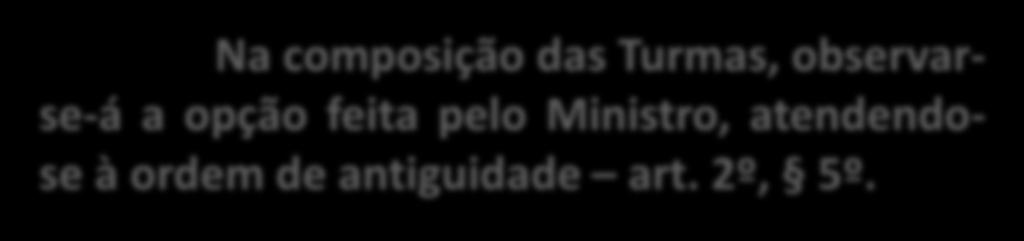 TURMAS O Ministro mais antigo integrante da Turma é o seu presidente, por um período de 02 anos, vedada a recondução, até que todos os componentes da Seção hajam exercido a presidência art. 2º, 4º.