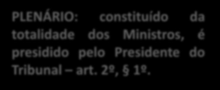 PLENÁRIO: constituído da totalidade dos Ministros, é presidido pelo Presidente do