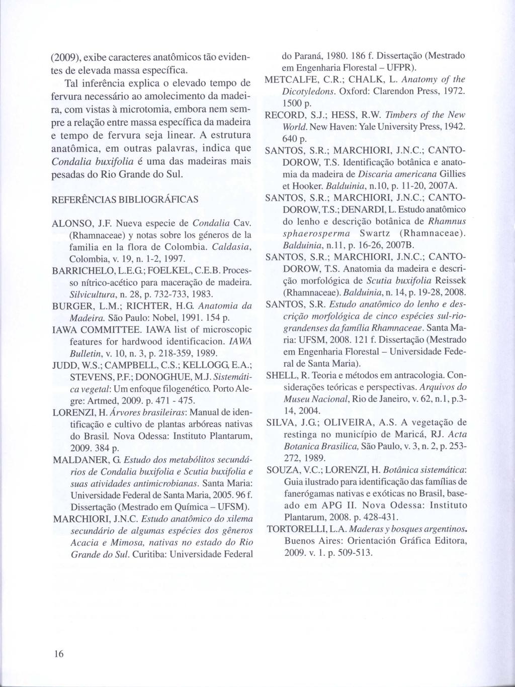 (2009), exibe caracteres anatômicos tão evidentes de elevada massa específica.