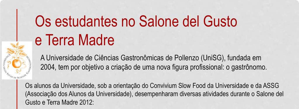 Os alunos da Universidade, sob a orientação do Convivium Slow Food da Universidade e da ASSG (Associação dos Alunos da Universidade), desempenharam diversas