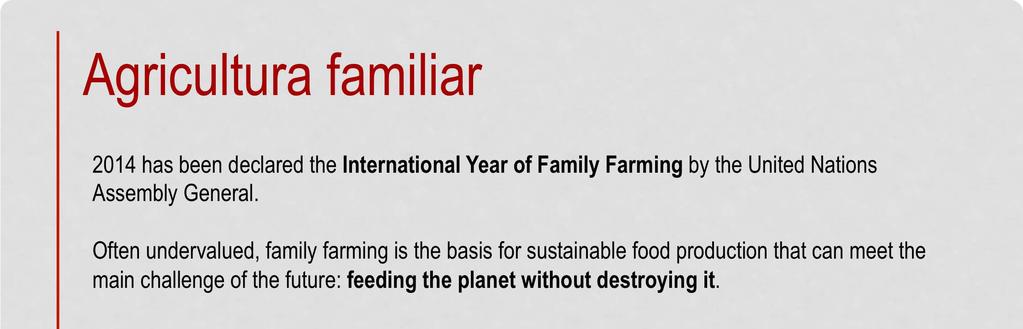 Agricultura familiar 2014 has been declared the International Year of Family Farming by the United Nations Assembly General.