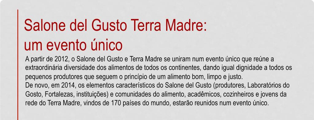 Salone del Gusto Terra Madre: um evento único A partir de 2012, o Salone del Gusto e Terra Madre se uniram num evento único que reúne a