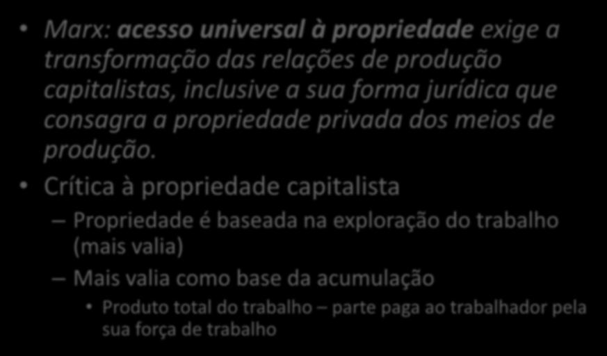 A propriedade segundo Marx Marx: acesso universal à propriedade exige a transformação das relações de produção capitalistas, inclusive a sua forma jurídica que consagra a propriedade privada dos