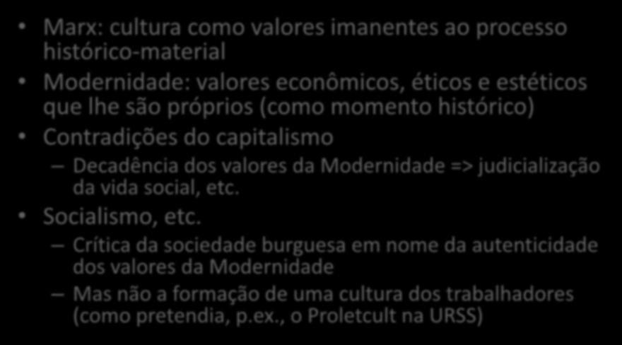 Materialismo histórico e Modernidade: a cultura Marx: cultura como valores imanentes ao processo histórico-material Modernidade: valores econômicos, éticos e estéticos que lhe são próprios (como